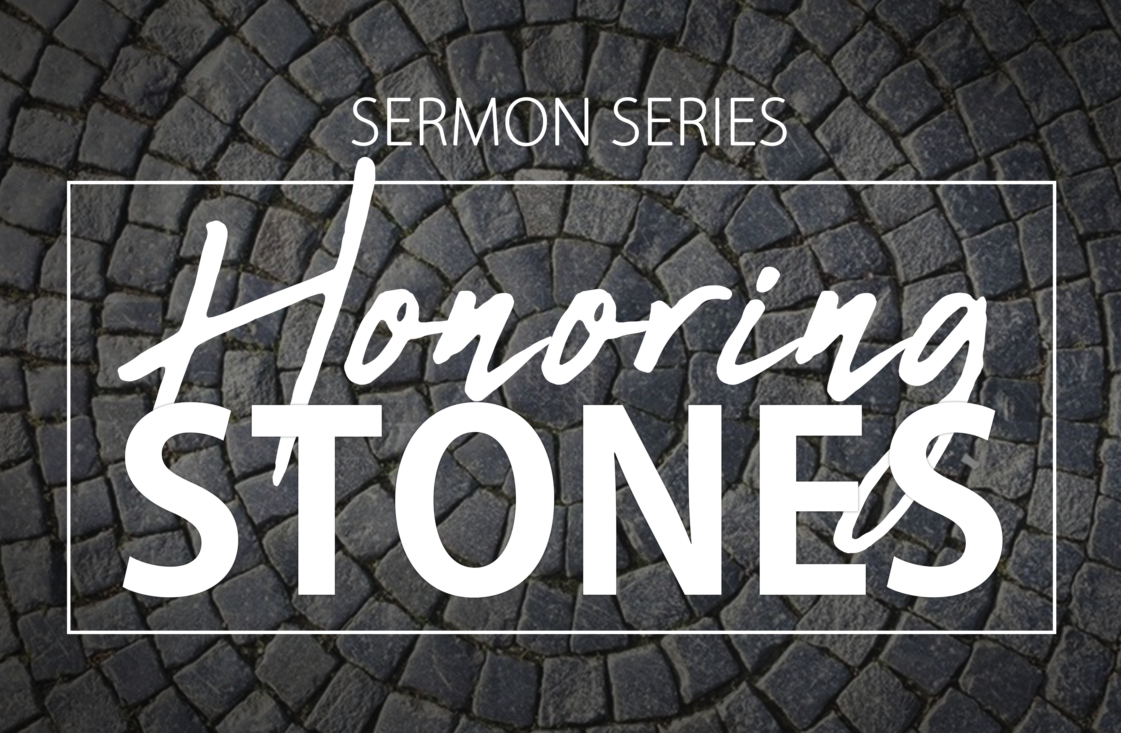 Honoring Stones Sermon Series