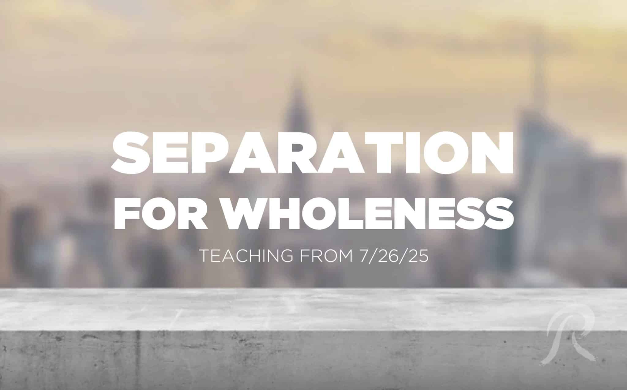 Separation for Wholeness